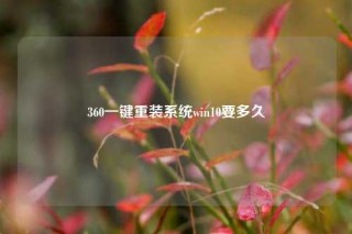 360一键重装系统win10要多久